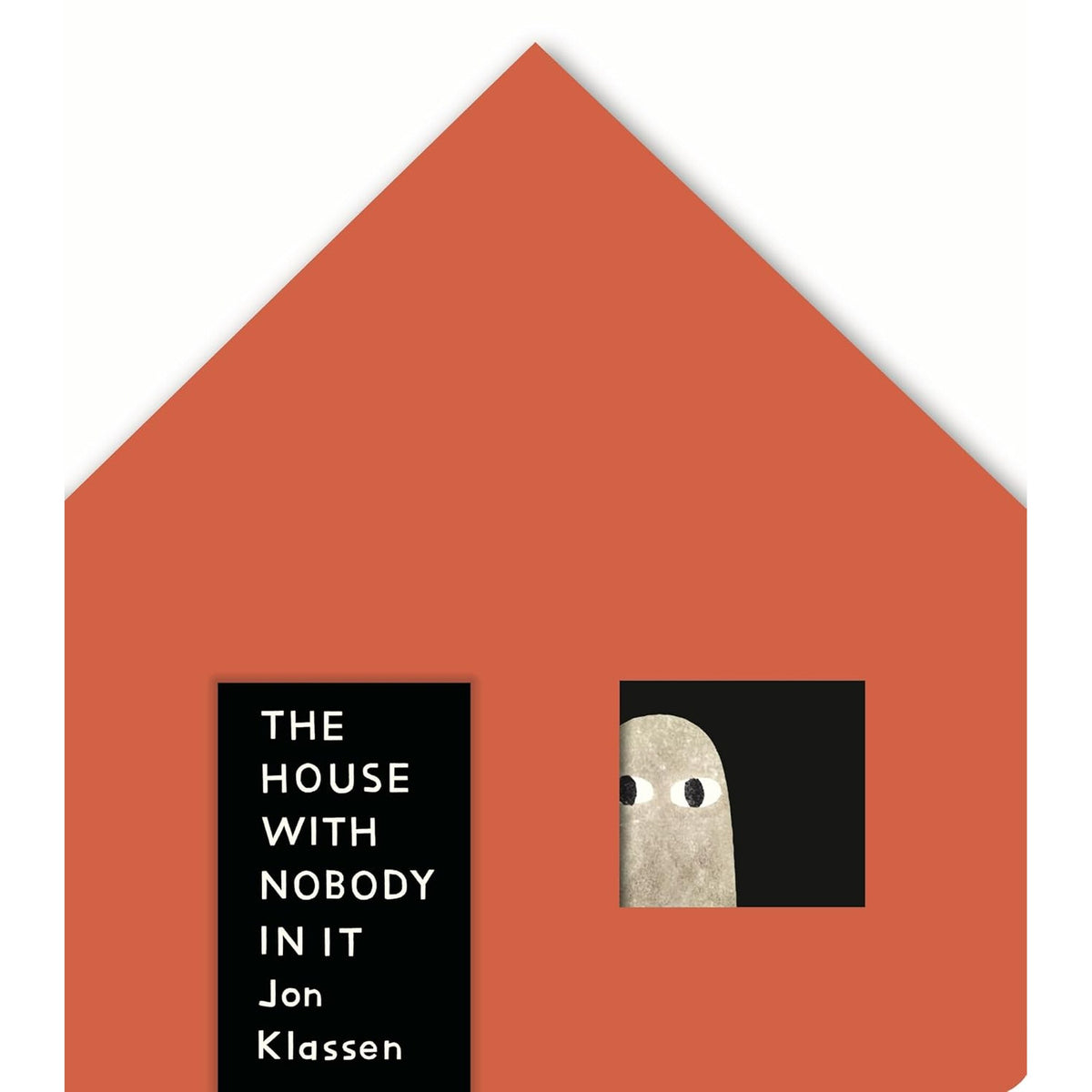 The House with Nobody in It : From the bestselling Jon Klassen comes a house-shaped, peep-through board book with a touch of spooky suspense!