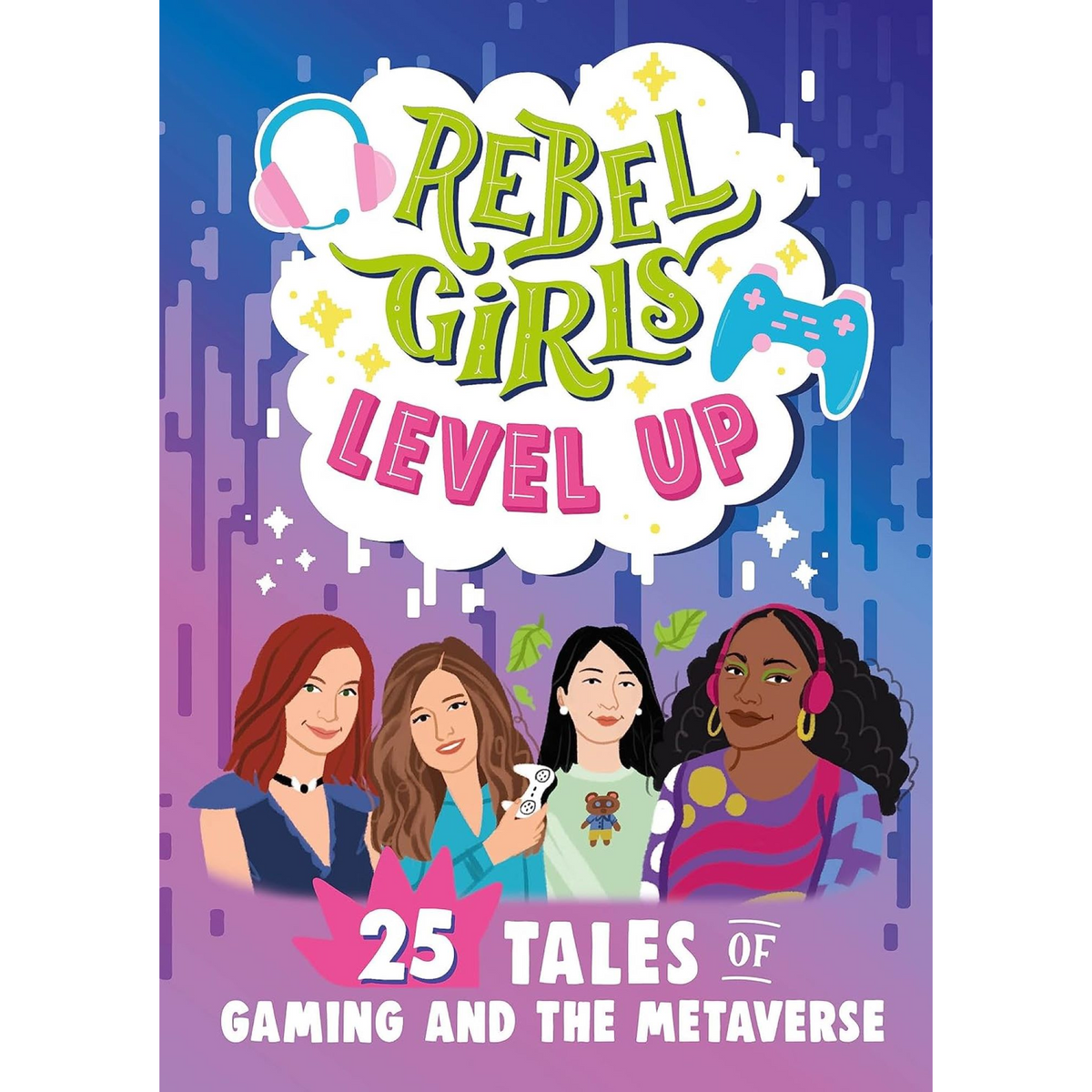 Rebel Girls Level Up: 25 Tales of Gaming and the Metaverse - My Little J