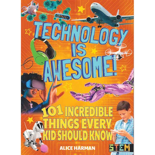 Technology Is Awesome! : 101 Incredible Things Every Kid Should Know - My Little J