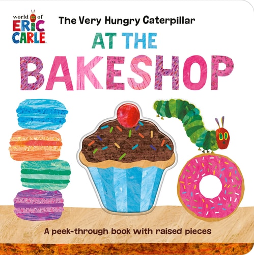 The Very Hungry Caterpillar at the Bakeshop A Peek-Through Book with Raised Pieces (Board book)