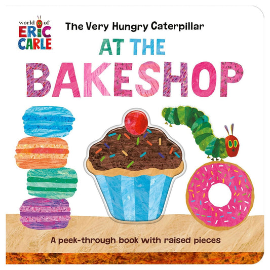 The Very Hungry Caterpillar at the Bakeshop A Peek-Through Book with Raised Pieces (Board book)