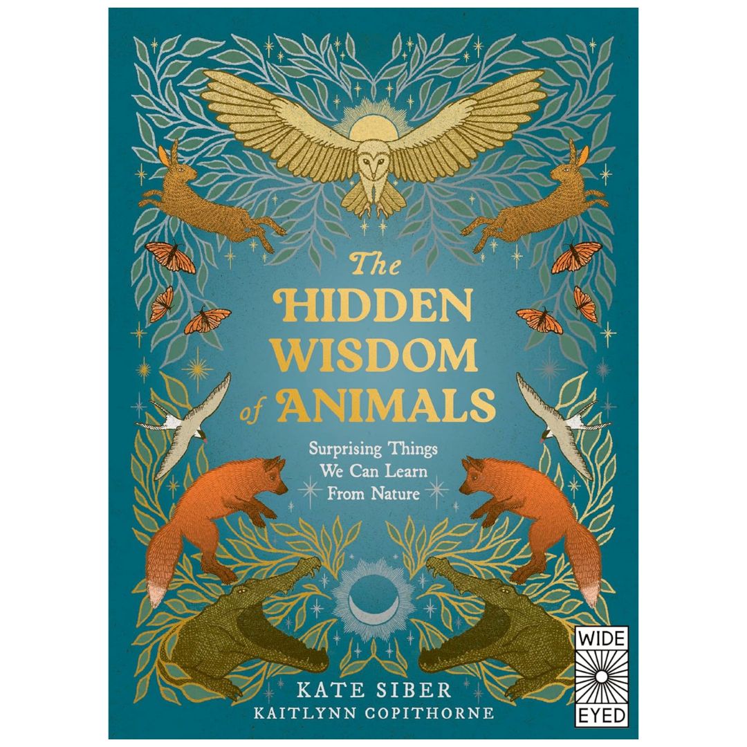 The Hidden Wisdom of Animals : Surprising Things We Can Learn From Nature - My Little J