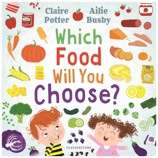 Which Food Will You Choose? : An entertaining story to entice fussy eaters to explore a whole new world of colourful food!