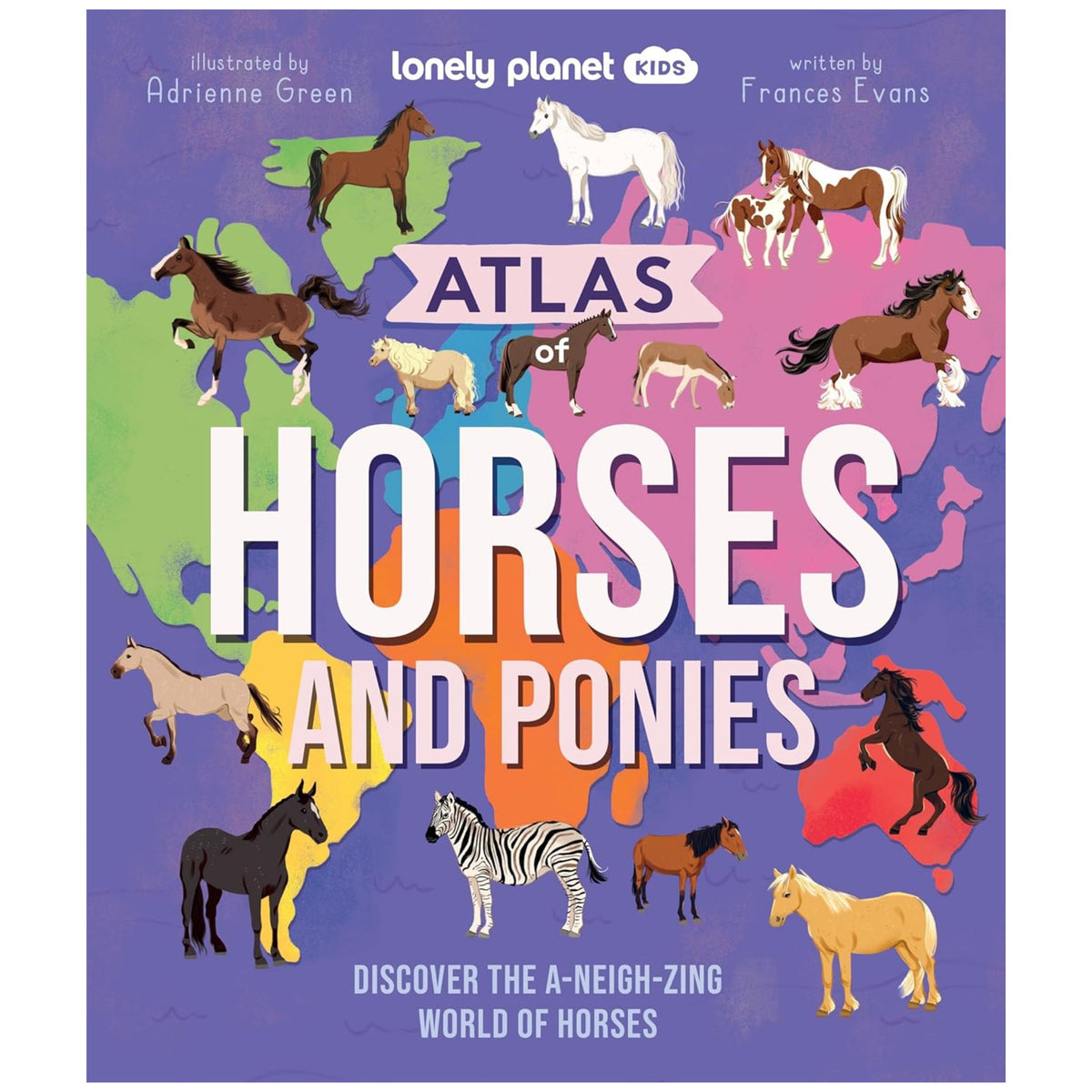 Lonely Planet Kids Atlas of Horses and Ponies : Discover the A-Neigh-zing World of Horses - My Little J