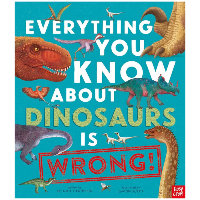 Everything You Know about Dinosaurs Is Wrong!