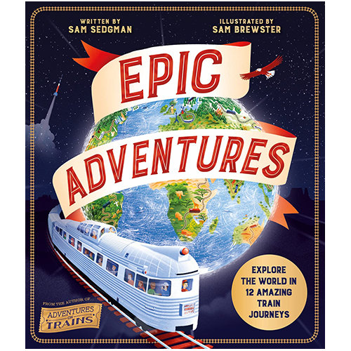 Epic Adventures : Explore the World in 12 Amazing Train Journeys - My Little J