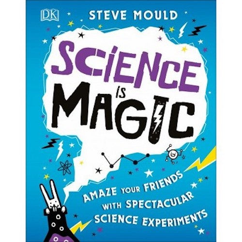 Science is Magic: Amaze your Friends with Spectacular Science Experiments - My Little J