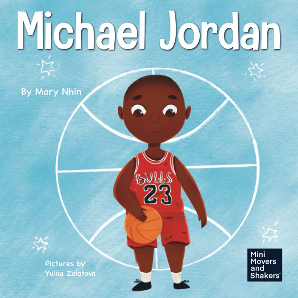 Michael Jordan: A Kid's Book About Not Fearing Failure So You Can Succeed and Be the G.O.A.T. - My Little J