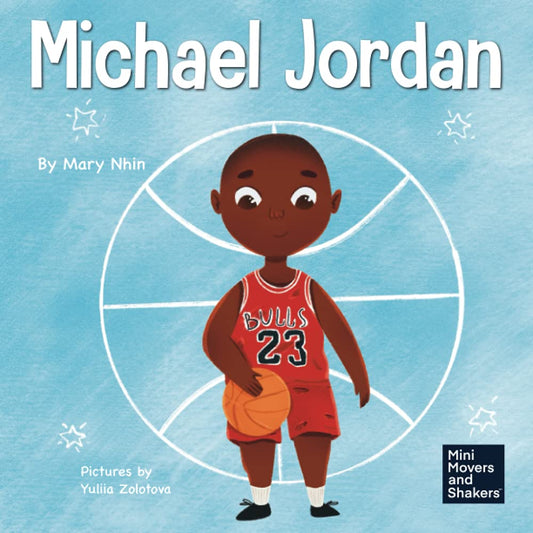 Michael Jordan: A Kid's Book About Not Fearing Failure So You Can Succeed and Be the G.O.A.T. - My Little J