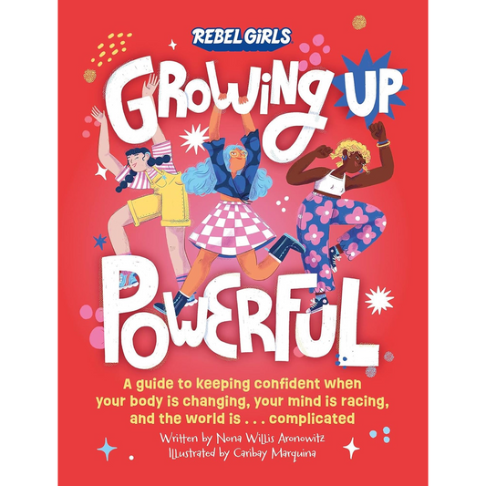 Growing Up Powerful: A Guide to Keeping Confident When Your Body Is Changing, Your Mind Is Racing, and the World Is . . . Complicated - My Little J