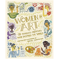 Women in Art : 50 Fearless Creatives Who Inspired the World